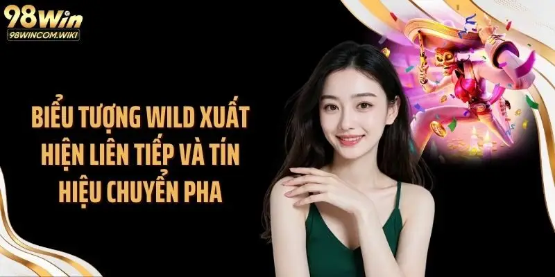 Biểu tượng Wild xuất hiện liên tiếp và tín hiệu chuyển pha