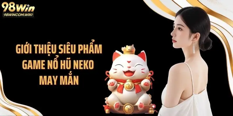 Giới thiệu siêu phẩm game nổ hũ Neko may mắn